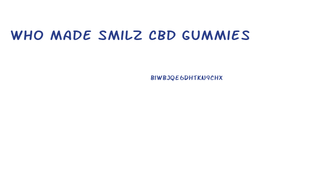 Who Made Smilz Cbd Gummies