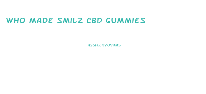 Who Made Smilz Cbd Gummies