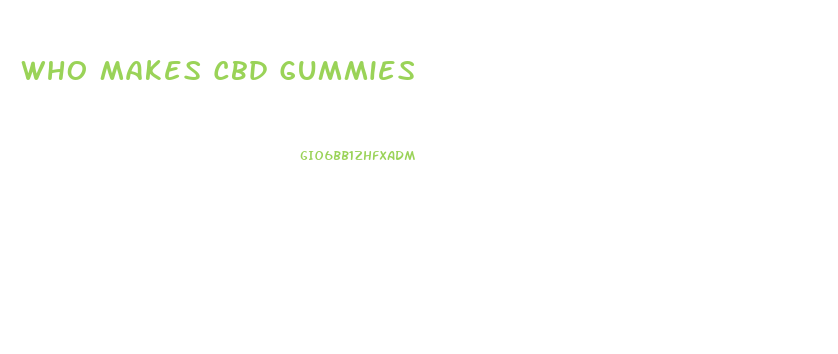 Who Makes Cbd Gummies
