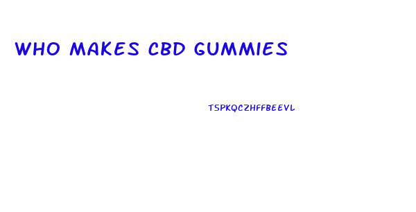 Who Makes Cbd Gummies