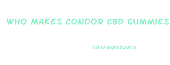 Who Makes Condor Cbd Gummies