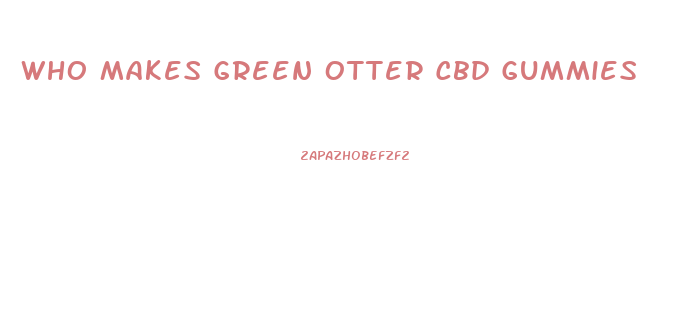 Who Makes Green Otter Cbd Gummies