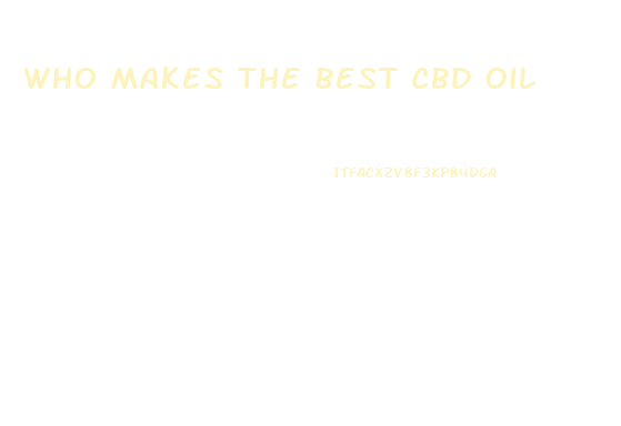 Who Makes The Best Cbd Oil