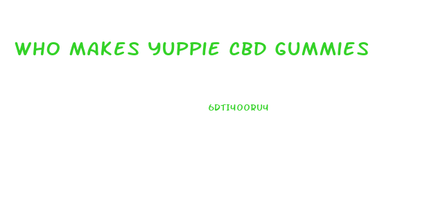 Who Makes Yuppie Cbd Gummies