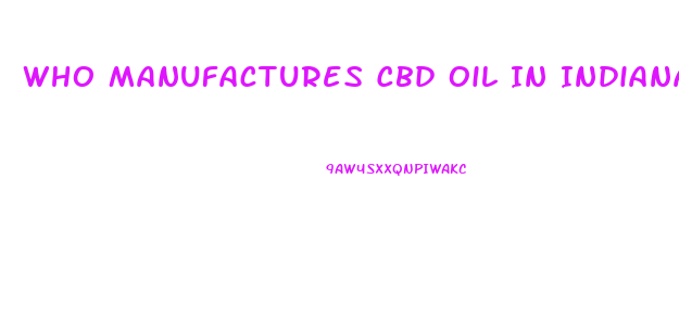 Who Manufactures Cbd Oil In Indiana