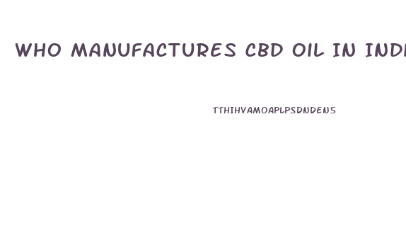 Who Manufactures Cbd Oil In Indiana