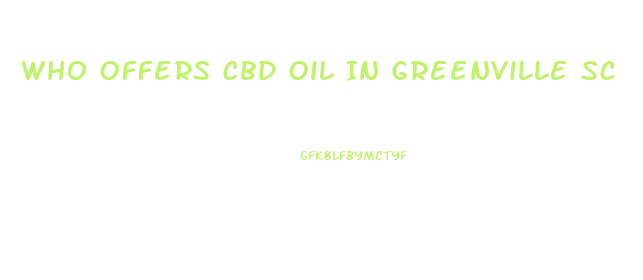 Who Offers Cbd Oil In Greenville Sc