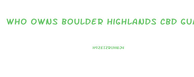 Who Owns Boulder Highlands Cbd Gummies