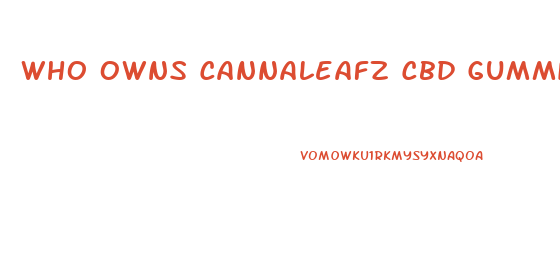 Who Owns Cannaleafz Cbd Gummies