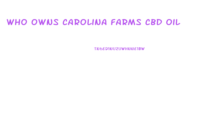 Who Owns Carolina Farms Cbd Oil