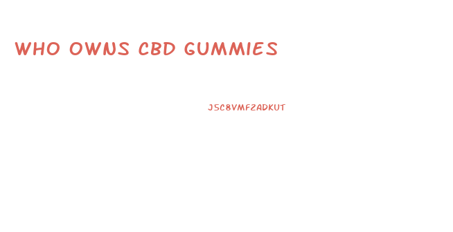 Who Owns Cbd Gummies
