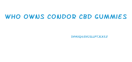 Who Owns Condor Cbd Gummies