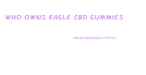 Who Owns Eagle Cbd Gummies