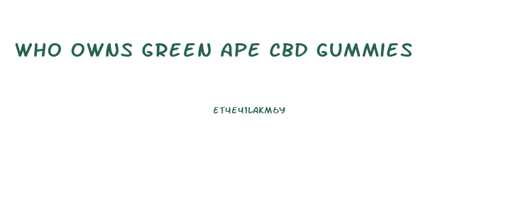 Who Owns Green Ape Cbd Gummies