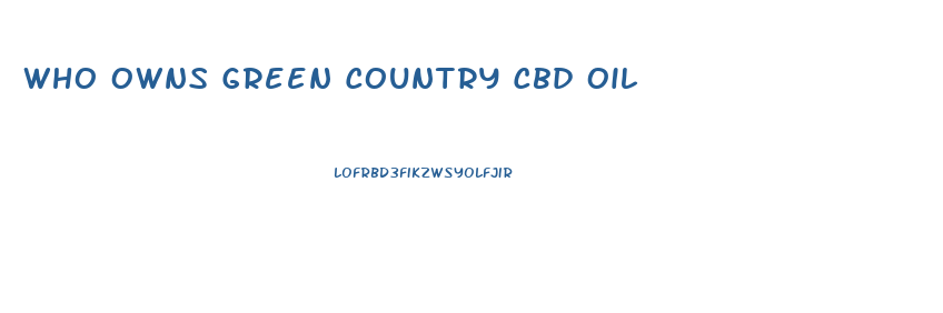 Who Owns Green Country Cbd Oil