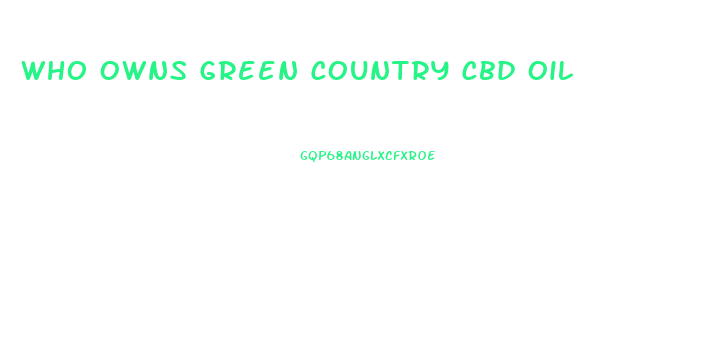 Who Owns Green Country Cbd Oil