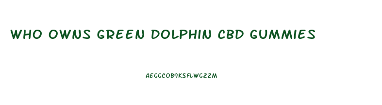 Who Owns Green Dolphin Cbd Gummies