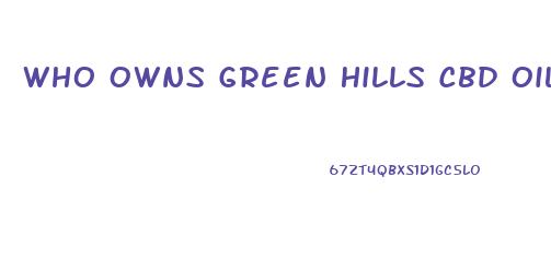 Who Owns Green Hills Cbd Oil