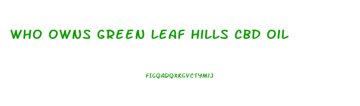 Who Owns Green Leaf Hills Cbd Oil