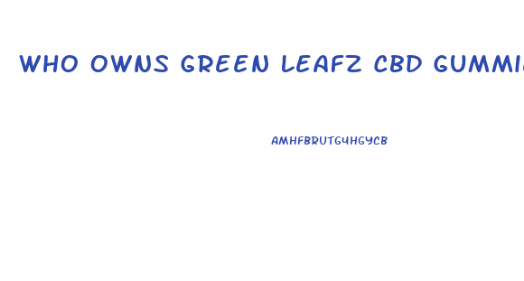 Who Owns Green Leafz Cbd Gummies In Canada