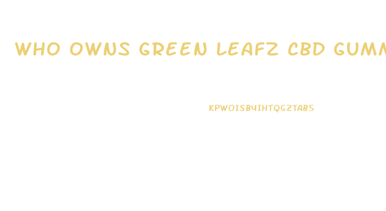 Who Owns Green Leafz Cbd Gummies In Canada