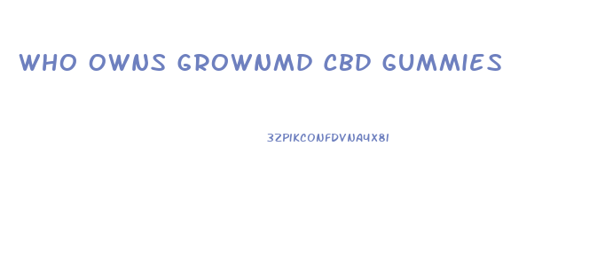 Who Owns Grownmd Cbd Gummies