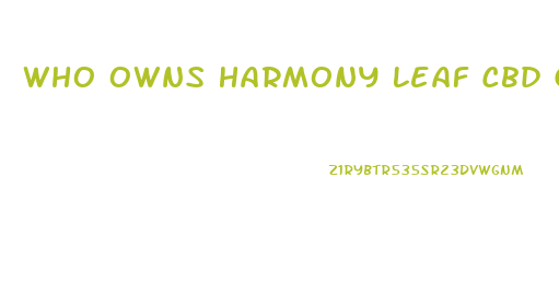 Who Owns Harmony Leaf Cbd Gummies