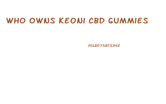 Who Owns Keoni Cbd Gummies