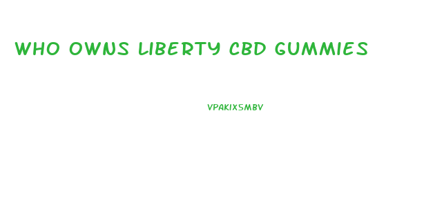 Who Owns Liberty Cbd Gummies