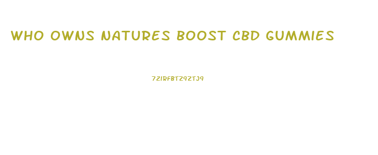 Who Owns Natures Boost Cbd Gummies