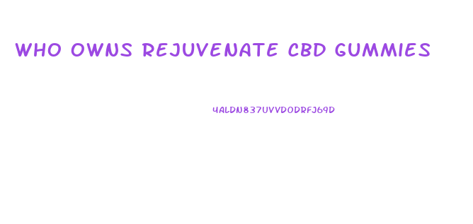 Who Owns Rejuvenate Cbd Gummies