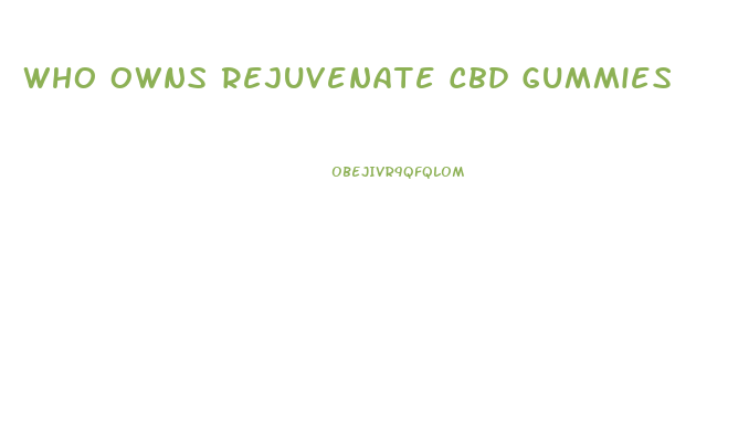 Who Owns Rejuvenate Cbd Gummies