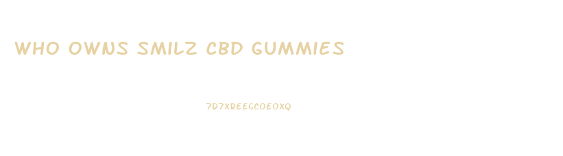 Who Owns Smilz Cbd Gummies