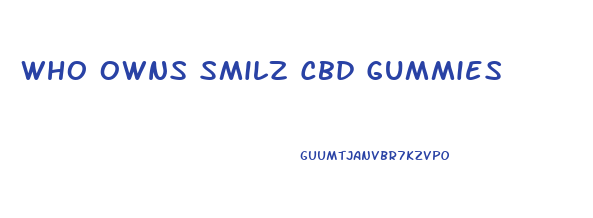 Who Owns Smilz Cbd Gummies