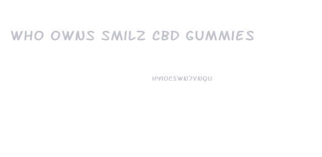 Who Owns Smilz Cbd Gummies
