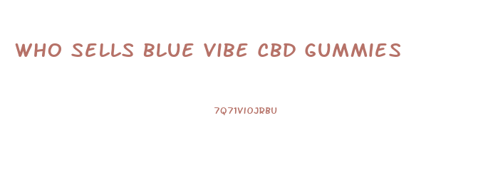 Who Sells Blue Vibe Cbd Gummies