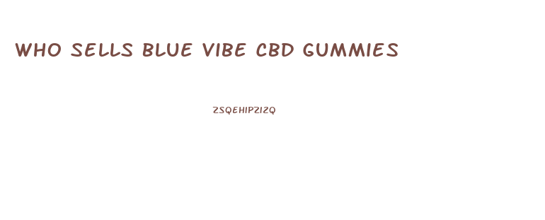 Who Sells Blue Vibe Cbd Gummies