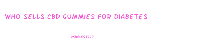 Who Sells Cbd Gummies For Diabetes