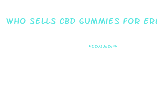 Who Sells Cbd Gummies For Erectile Dysfunction