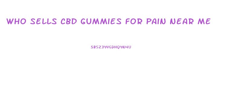 Who Sells Cbd Gummies For Pain Near Me