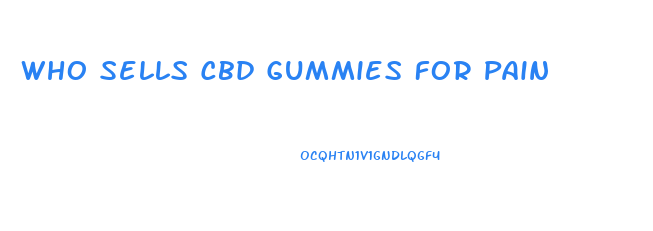 Who Sells Cbd Gummies For Pain