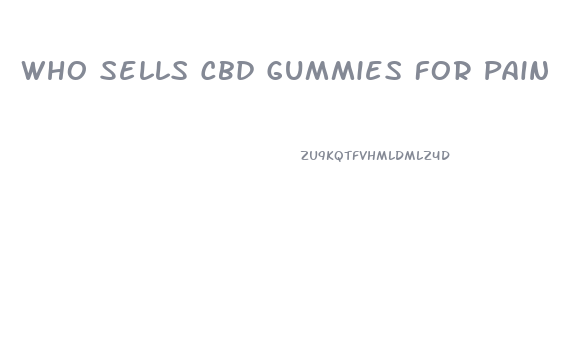 Who Sells Cbd Gummies For Pain
