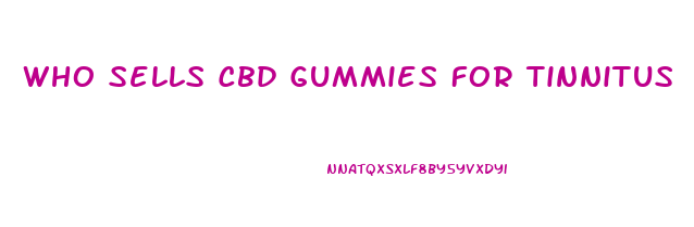 Who Sells Cbd Gummies For Tinnitus