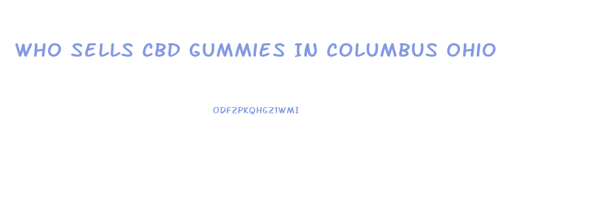 Who Sells Cbd Gummies In Columbus Ohio