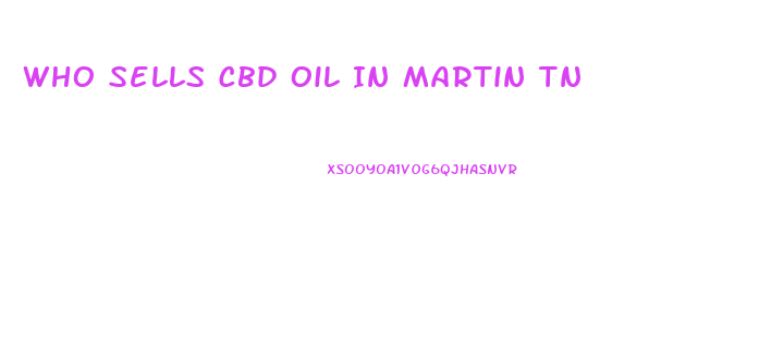 Who Sells Cbd Oil In Martin Tn