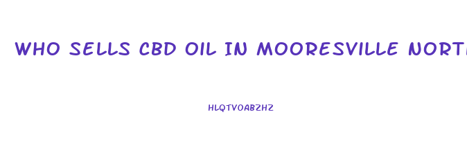 Who Sells Cbd Oil In Mooresville North Carolina