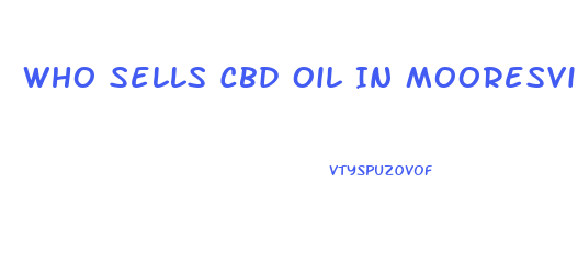 Who Sells Cbd Oil In Mooresville North Carolina