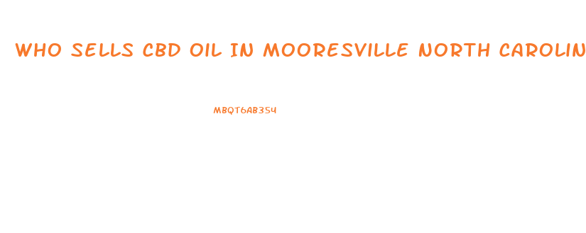 Who Sells Cbd Oil In Mooresville North Carolina