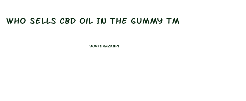 Who Sells Cbd Oil In The Gummy Tm