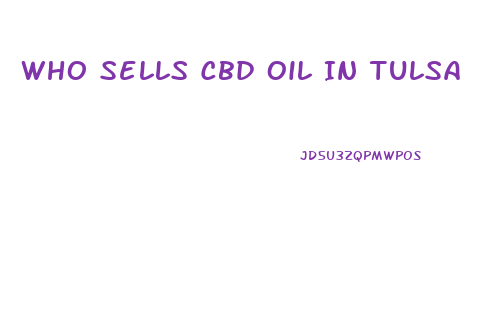 Who Sells Cbd Oil In Tulsa